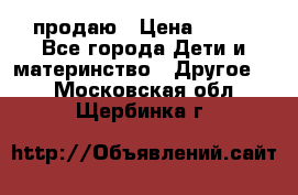 продаю › Цена ­ 250 - Все города Дети и материнство » Другое   . Московская обл.,Щербинка г.